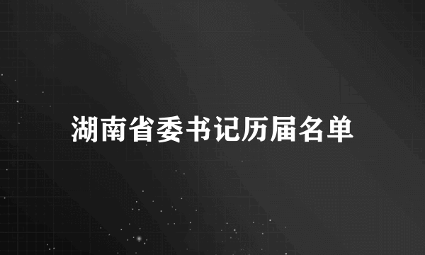 湖南省委书记历届名单