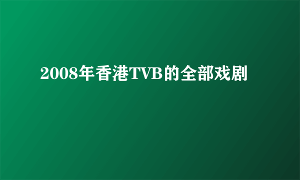 2008年香港TVB的全部戏剧