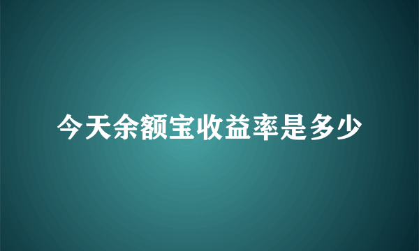 今天余额宝收益率是多少