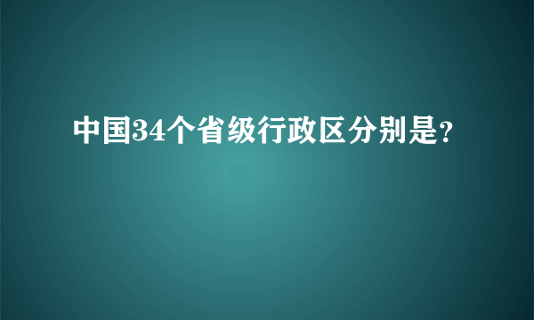 中国34个省级行政区分别是？