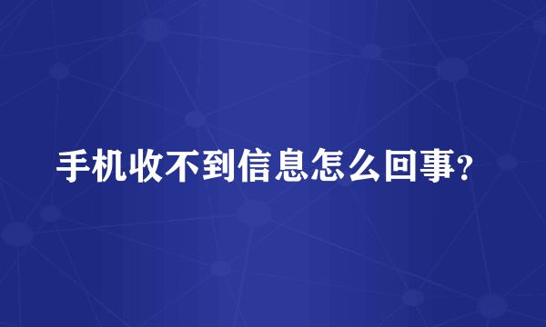 手机收不到信息怎么回事？