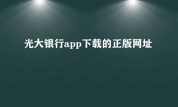 光大银行app下载的正版网址