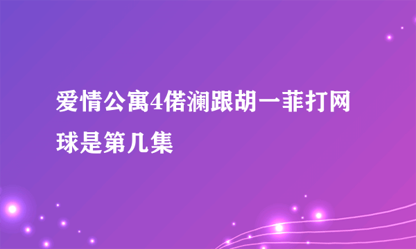 爱情公寓4偌澜跟胡一菲打网球是第几集