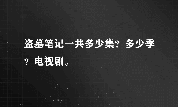 盗墓笔记一共多少集？多少季？电视剧。