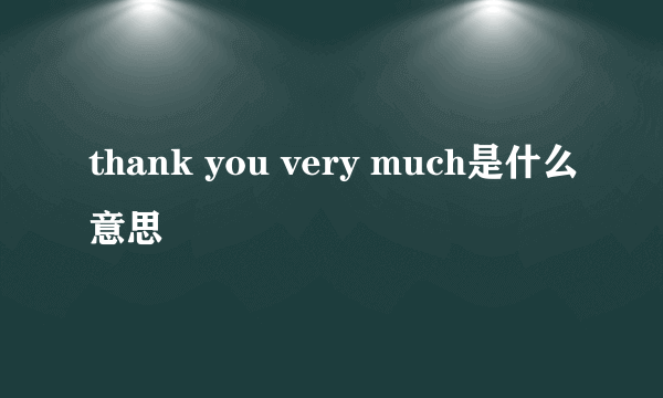 thank you very much是什么意思