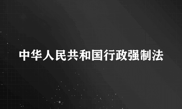 中华人民共和国行政强制法