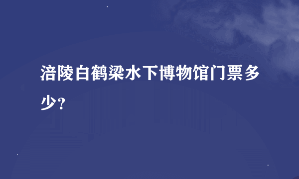 涪陵白鹤梁水下博物馆门票多少？