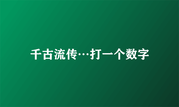 千古流传…打一个数字