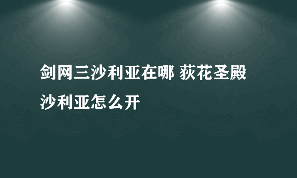 剑网三沙利亚在哪 荻花圣殿沙利亚怎么开