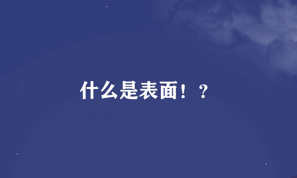 什么是表面！？