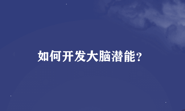 如何开发大脑潜能？