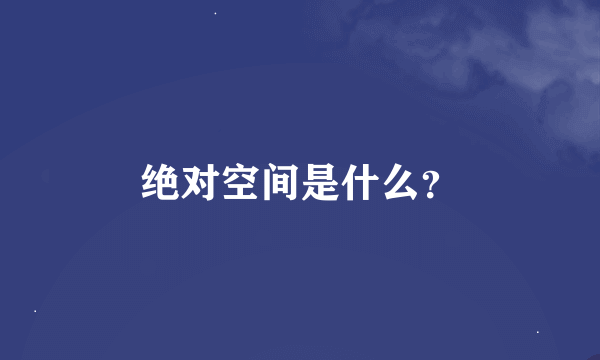 绝对空间是什么？