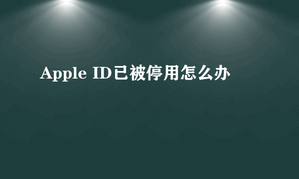 Apple ID已被停用怎么办