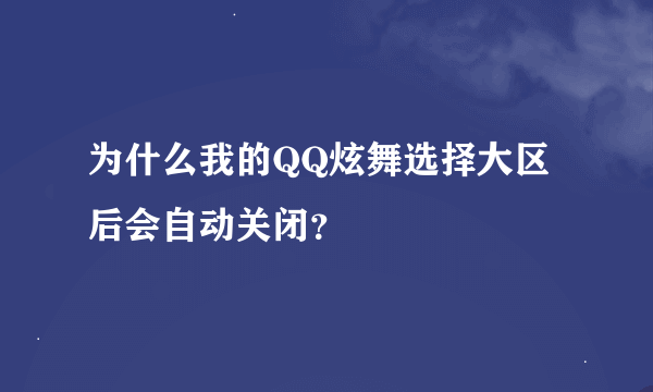 为什么我的QQ炫舞选择大区后会自动关闭？