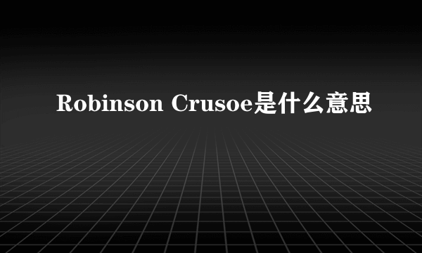 Robinson Crusoe是什么意思