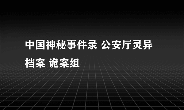 中国神秘事件录 公安厅灵异档案 诡案组