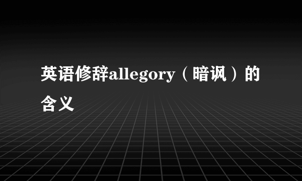 英语修辞allegory（暗讽）的含义