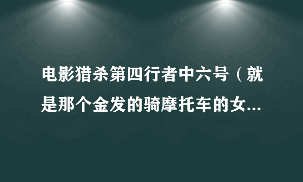 电影猎杀第四行者中六号（就是那个金发的骑摩托车的女女）第一次出现时（就是她放火烧房子时）的背景音乐