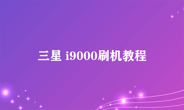 三星 i9000刷机教程