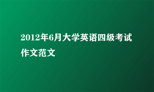 2012年6月大学英语四级考试作文范文