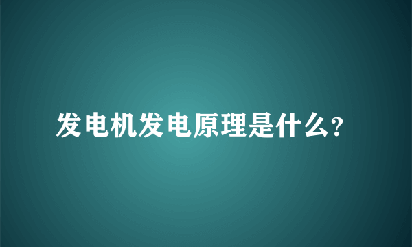 发电机发电原理是什么？