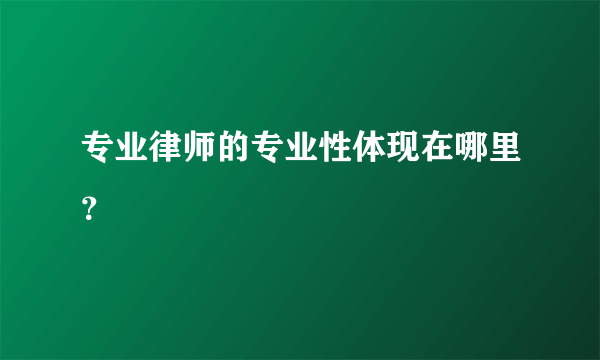 专业律师的专业性体现在哪里？