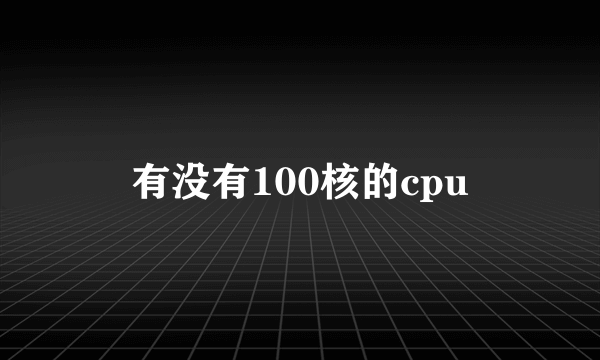 有没有100核的cpu