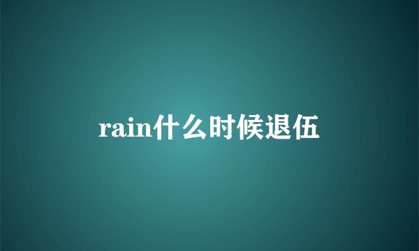 rain什么时候退伍