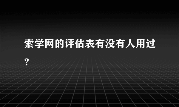 索学网的评估表有没有人用过？