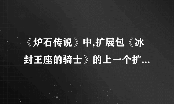 《炉石传说》中,扩展包《冰封王座的骑士》的上一个扩展包是什么