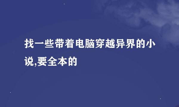 找一些带着电脑穿越异界的小说,要全本的