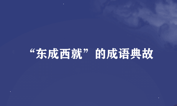 “东成西就”的成语典故