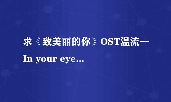 求《致美丽的你》OST温流—In your eyes ，J min—stand up 音译歌词