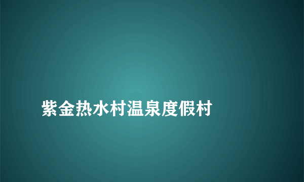 
紫金热水村温泉度假村

