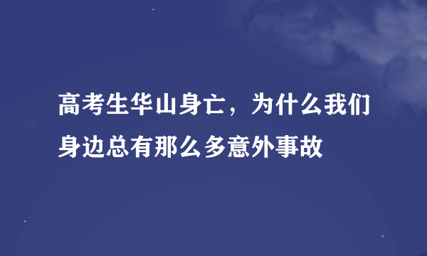 高考生华山身亡，为什么我们身边总有那么多意外事故