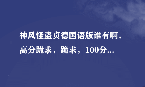 神风怪盗贞德国语版谁有啊，高分跪求，跪求，100分跪求，可以加分