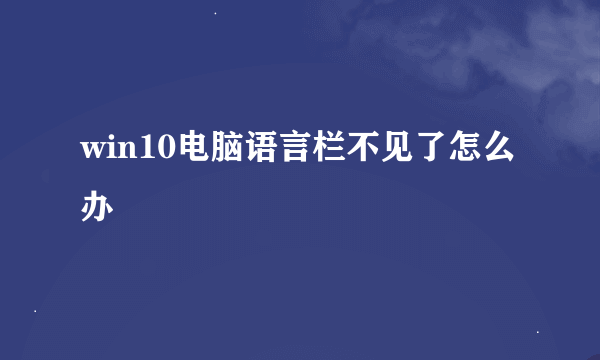 win10电脑语言栏不见了怎么办