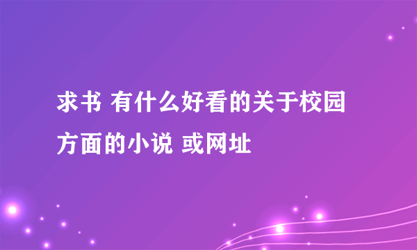 求书 有什么好看的关于校园方面的小说 或网址