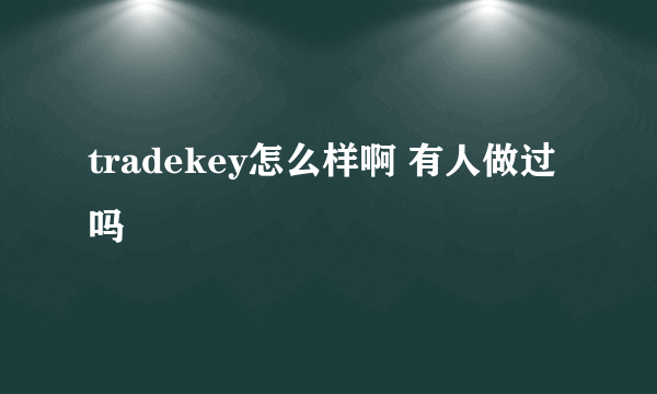 tradekey怎么样啊 有人做过吗