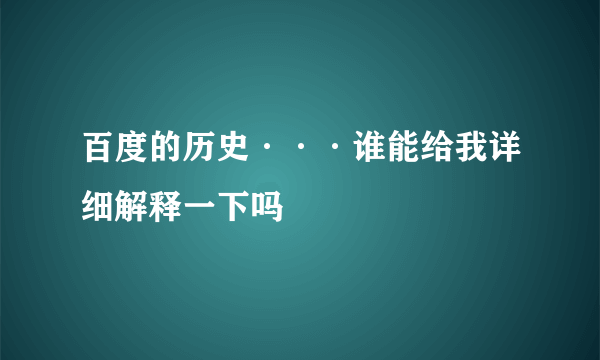 百度的历史···谁能给我详细解释一下吗