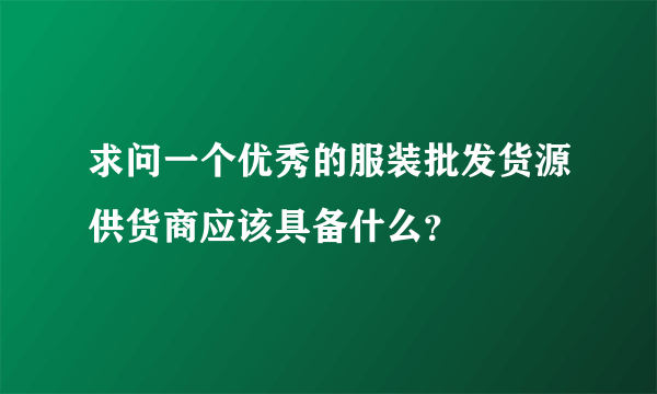 求问一个优秀的服装批发货源供货商应该具备什么？