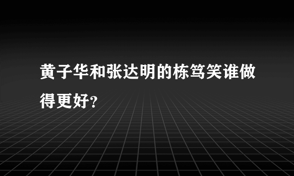 黄子华和张达明的栋笃笑谁做得更好？