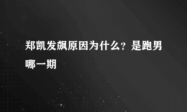 郑凯发飙原因为什么？是跑男哪一期