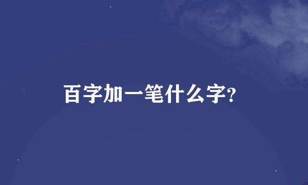 百字加一笔什么字？