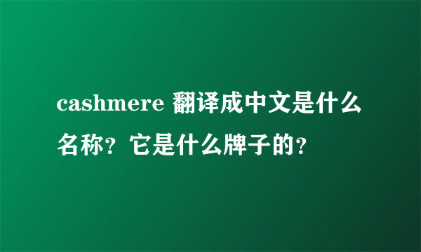 cashmere 翻译成中文是什么名称？它是什么牌子的？