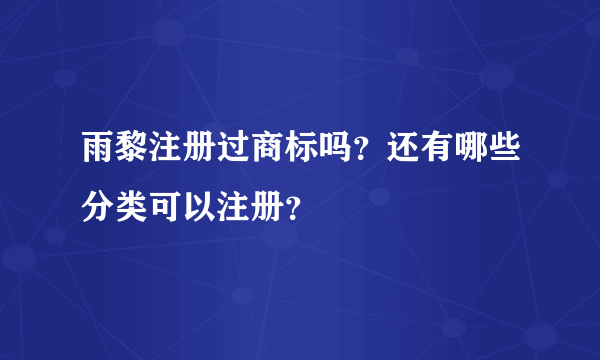 雨黎注册过商标吗？还有哪些分类可以注册？