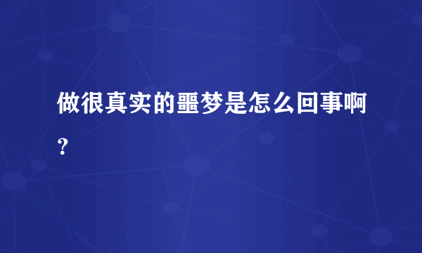 做很真实的噩梦是怎么回事啊？