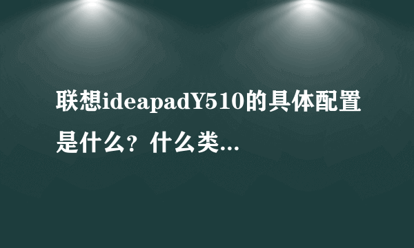 联想ideapadY510的具体配置是什么？什么类型的显卡？