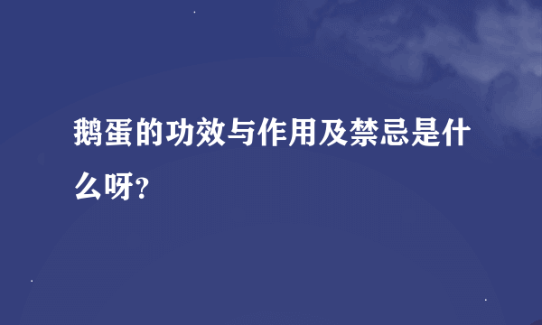 鹅蛋的功效与作用及禁忌是什么呀？