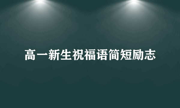 高一新生祝福语简短励志